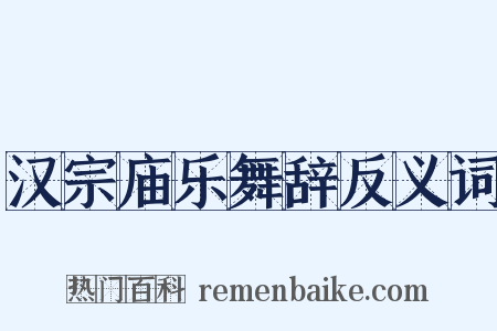 汉宗庙乐舞辞反义词是什么意思的图片